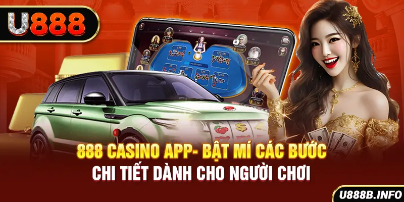 888 Casino App- Bật Mí Các Bước Chi Tiết Dành Cho Người Chơi