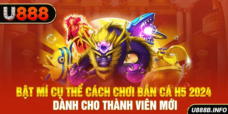 Bật mí cụ thể cách chơi bắn cá H5 2024 dành cho thành viên mới