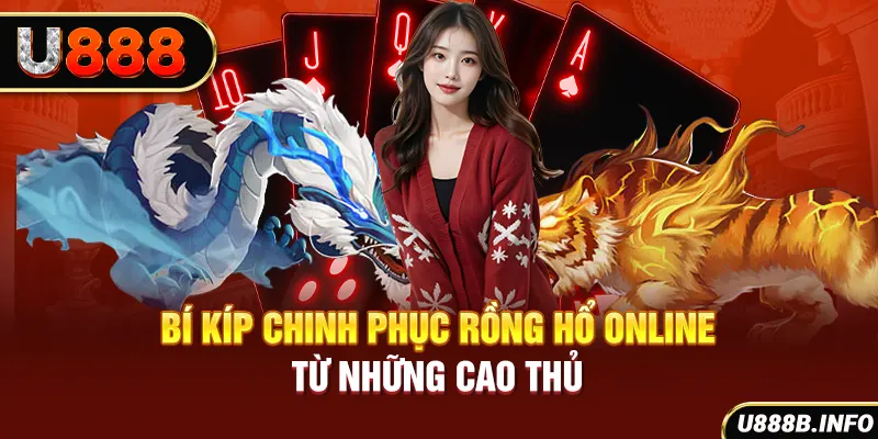 Bí kíp chinh phục rồng hổ online từ những cao thủ