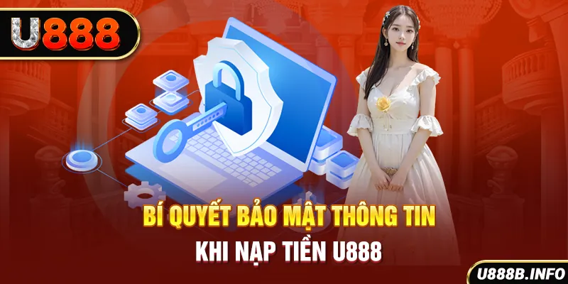 Bí quyết bảo mật thông tin khi nạp tiền U888