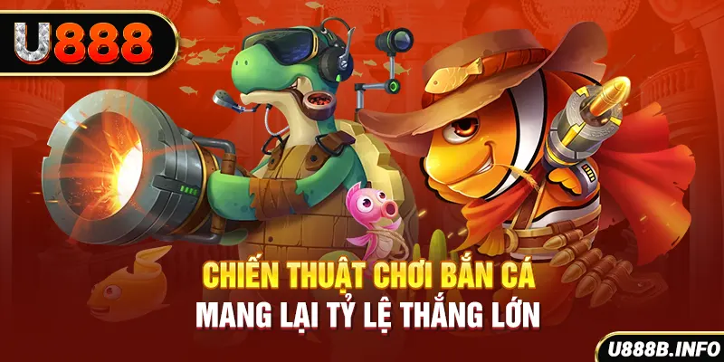 Chiến thuật chơi bắn cá mang lại tỷ lệ thắng lớn