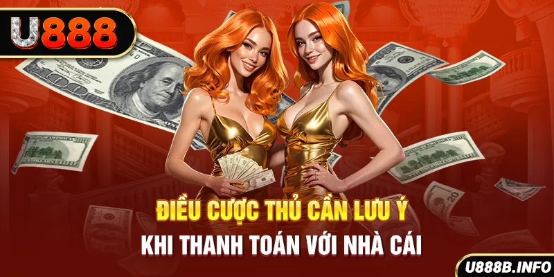 Điều cược thủ cần lưu ý khi thanh toán với nhà cái