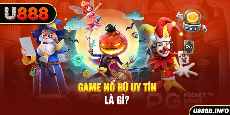 Game nổ hũ uy tín là gì?