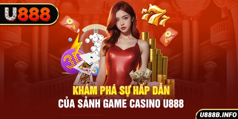 Khám phá sự hấp dẫn của sảnh game Casino U888