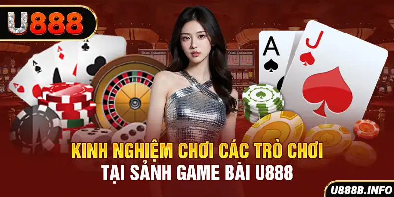 Kinh nghiệm chơi các trò chơi tại sảnh game bài U888