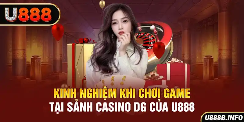 Kinh nghiệm khi chơi game tại sảnh casino DG của U888