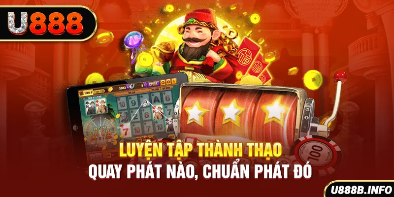 Luyện tập thành thạo - Quay phát nào, chuẩn phát đó