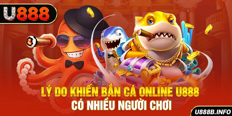Lý do khiến bắn cá online U888 có nhiều người chơi