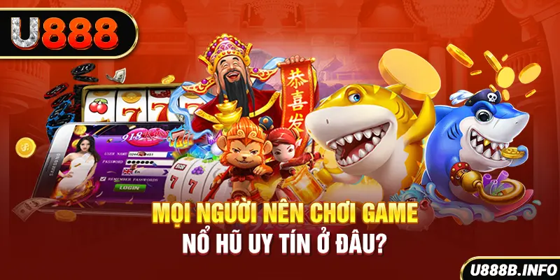 Mọi người nên chơi game nổ hũ uy tín ở đâu?