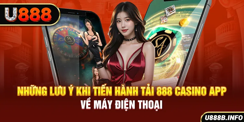Những lưu ý khi tiến hành tải 888 casino app về máy điện thoại