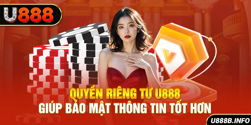 Quyền riêng tư U888 giúp bảo mật thông tin tốt hơn