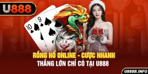 Rồng Hổ Online - Cược Nhanh, Thắng Lớn Chỉ Có Tại U888