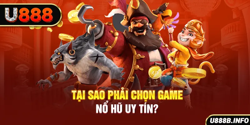 Tại sao phải chọn game nổ hũ uy tín?