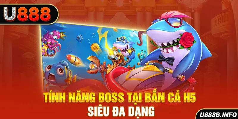 Tính năng boss tại bắn cá H5 siêu đa dạng