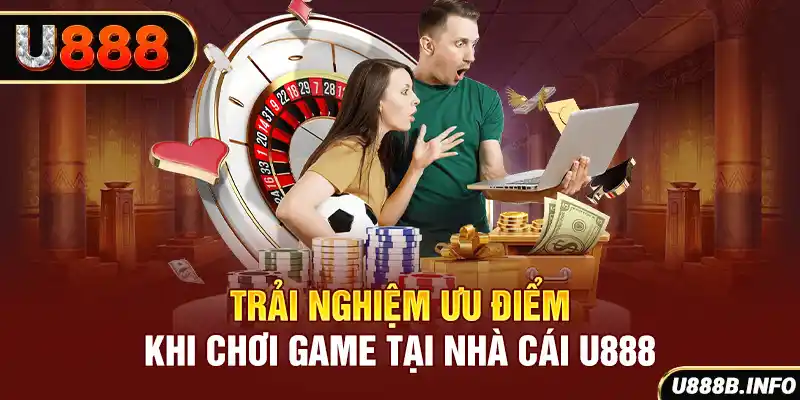 Trải nghiệm ưu điểm khi chơi game tại nhà cái U888