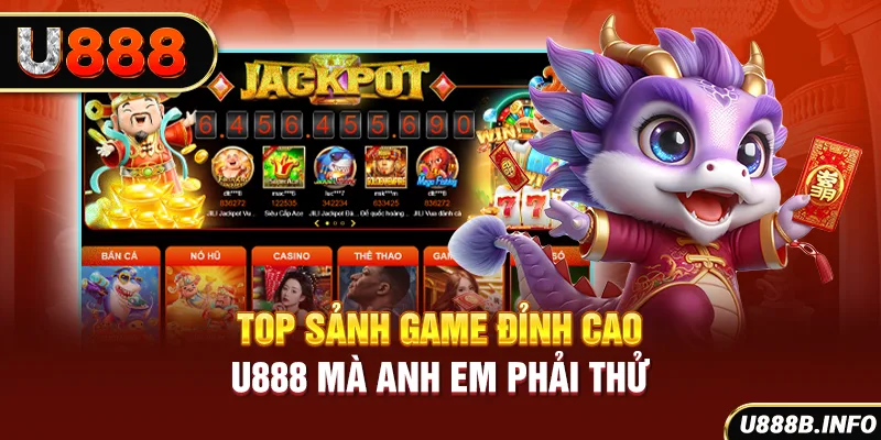 Top sảnh game đỉnh cao tại U888 mà anh em phải thử
